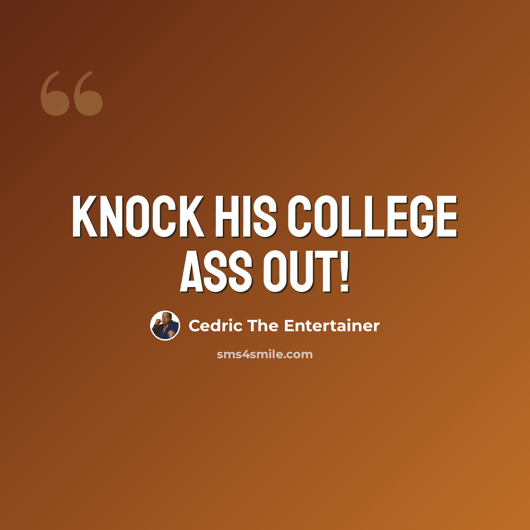 “Knock his college ass out!” quote by Cedric The Entertainer