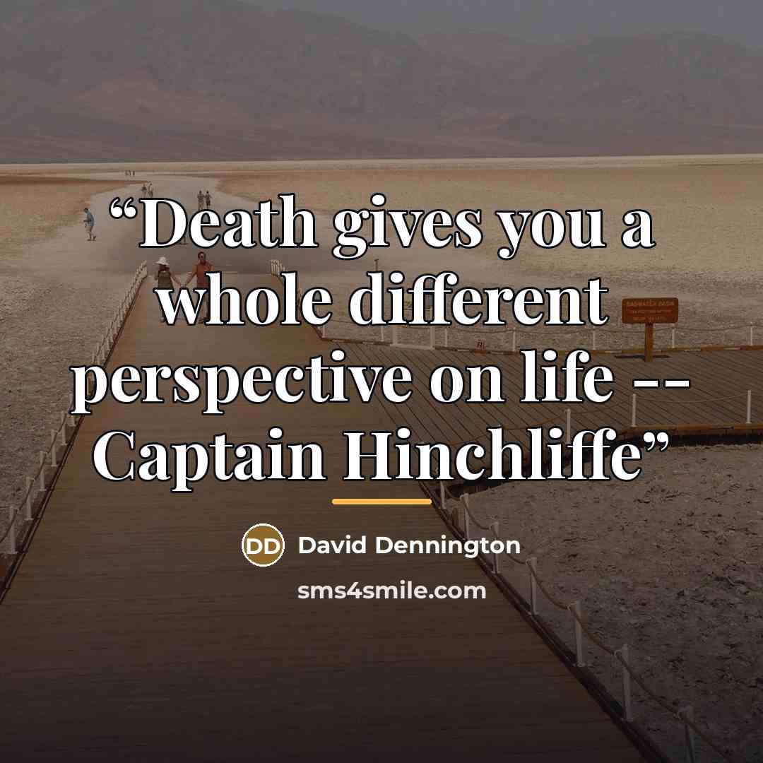 “Death gives you a whole different perspective on life -- Captain Hinchliffe” quote by David Dennington
