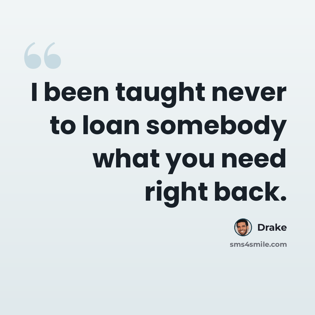 “I been taught never to loan somebody what you need right back.” quote by Drake