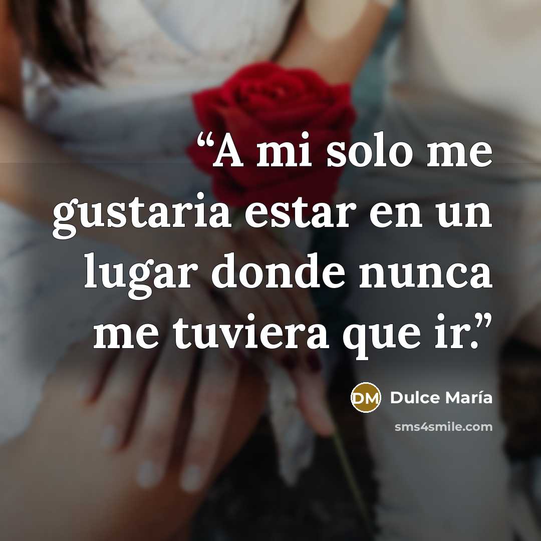 “A mi solo me gustaria estar en un lugar donde nunca me tuviera que ir.” quote by Dulce María