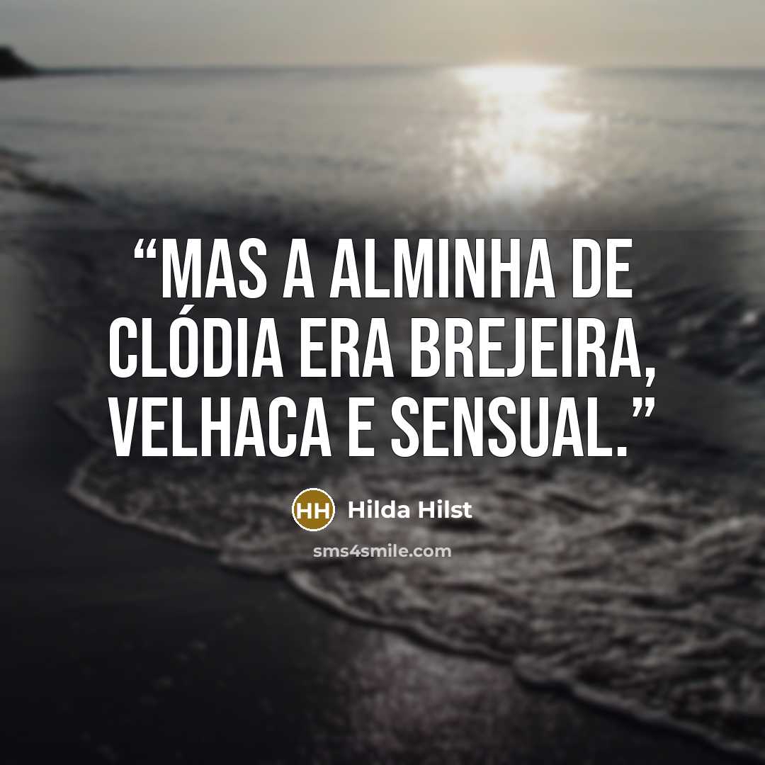 “Mas a alminha de Clódia era brejeira, velhaca e sensual.” quote by Hilda Hilst