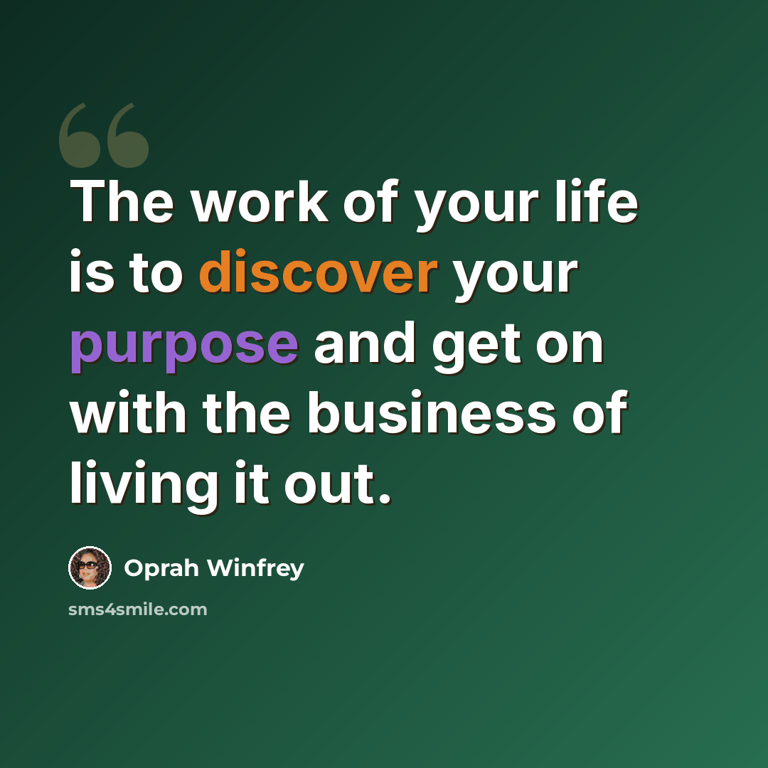 “The work of your life is to discover your purpose and get on with the business of living it out.” quote by Oprah Winfrey