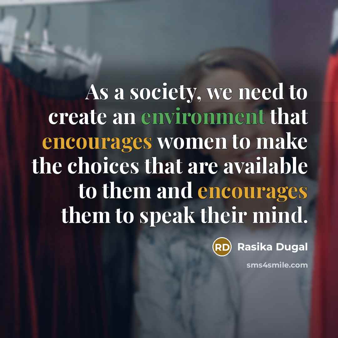 “As a society, we need to create an environment that encourages women to make the choices that are available to them and encourages them to speak their mind.” quote by Rasika Dugal
