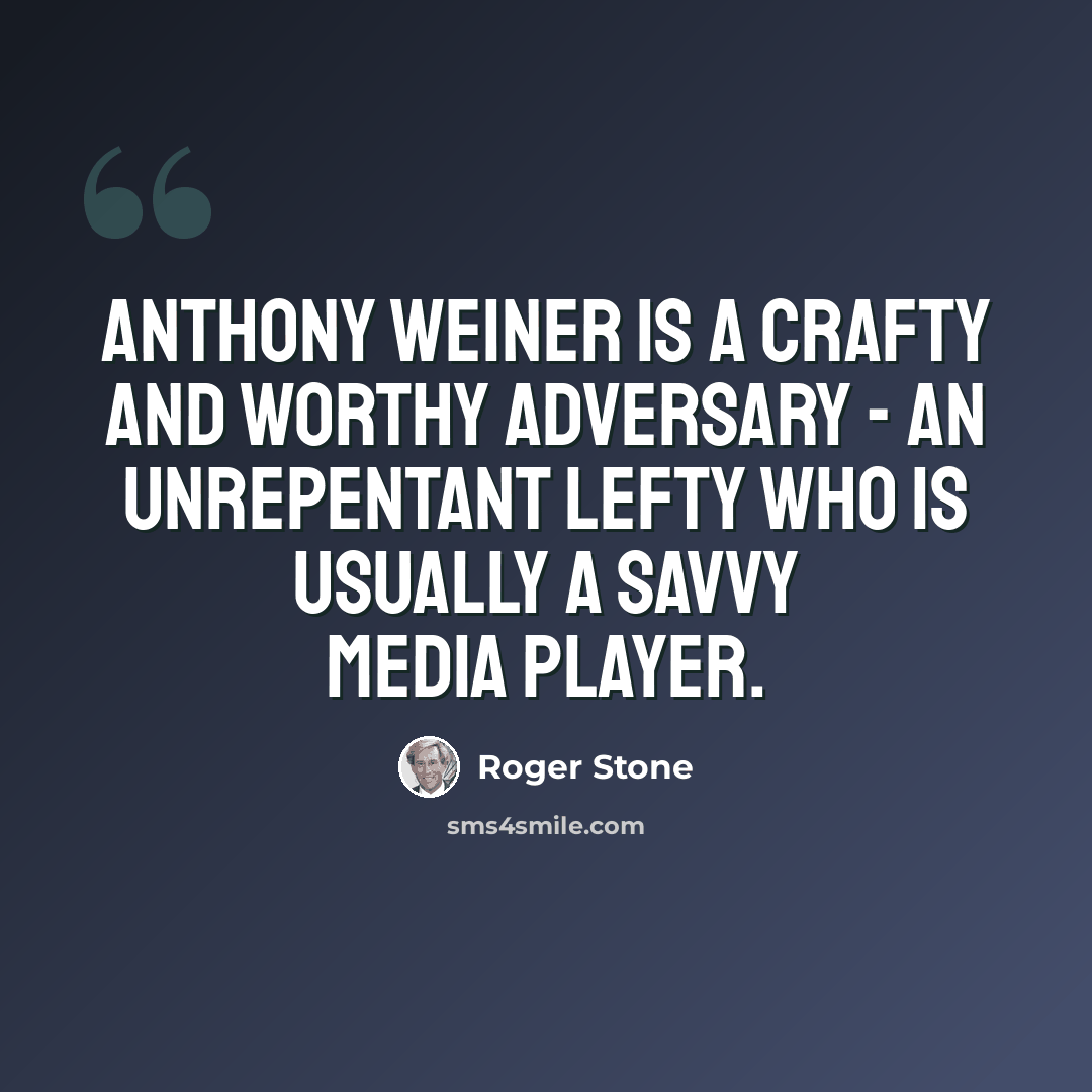 “Anthony Weiner is a crafty and worthy adversary - an unrepentant lefty who is usually a savvy media player.” quote by Roger Stone