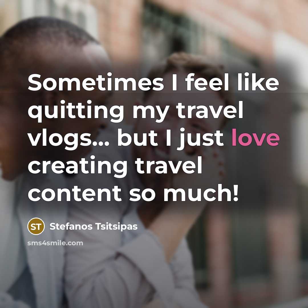 “Sometimes I feel like quitting my travel vlogs... but I just love creating travel content so much!” quote by Stefanos Tsitsipas