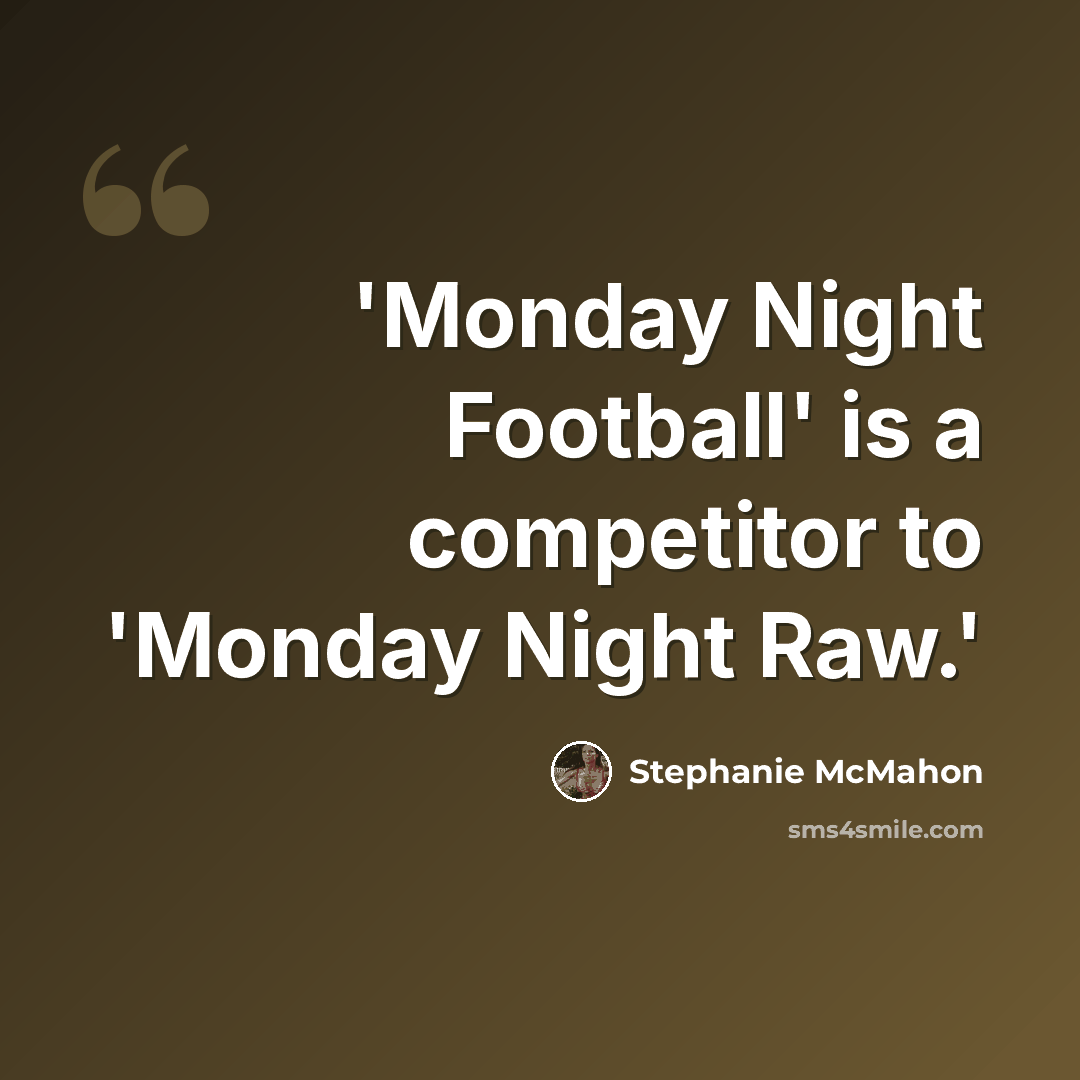“'Monday Night Football' is a competitor to 'Monday Night Raw.'” quote by Stephanie McMahon