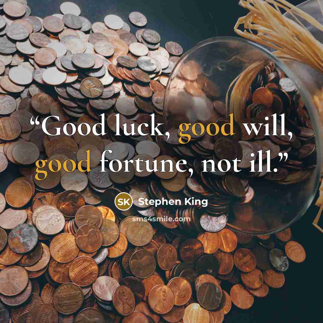 “Good luck, good will, good fortune, not ill.” quote by Stephen King