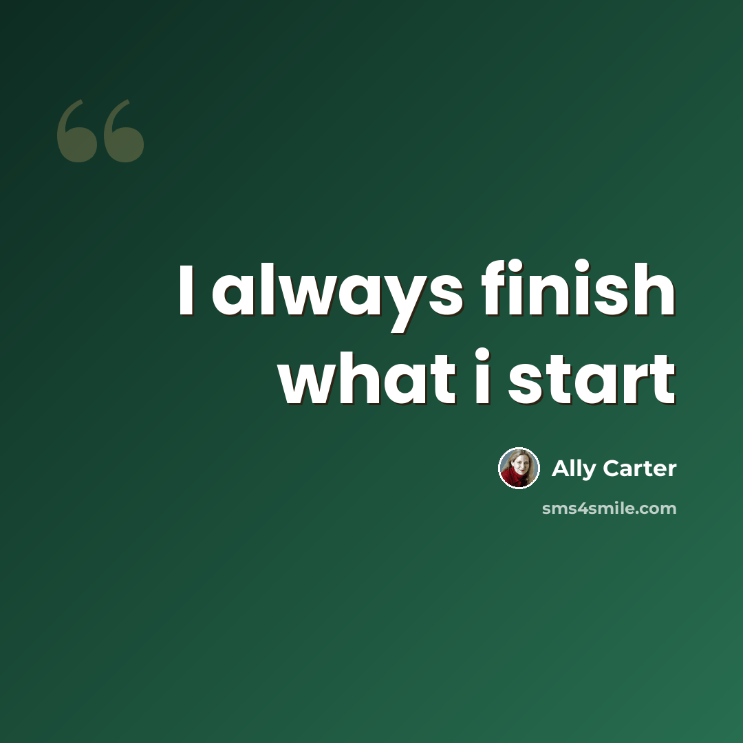 “I always finish what i start” quote by Ally Carter