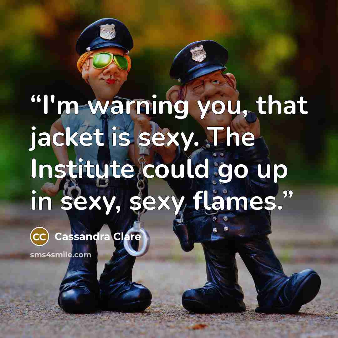 “I'm warning you, that jacket is sexy. The Institute could go up in sexy, sexy flames.” quote by Cassandra Clare