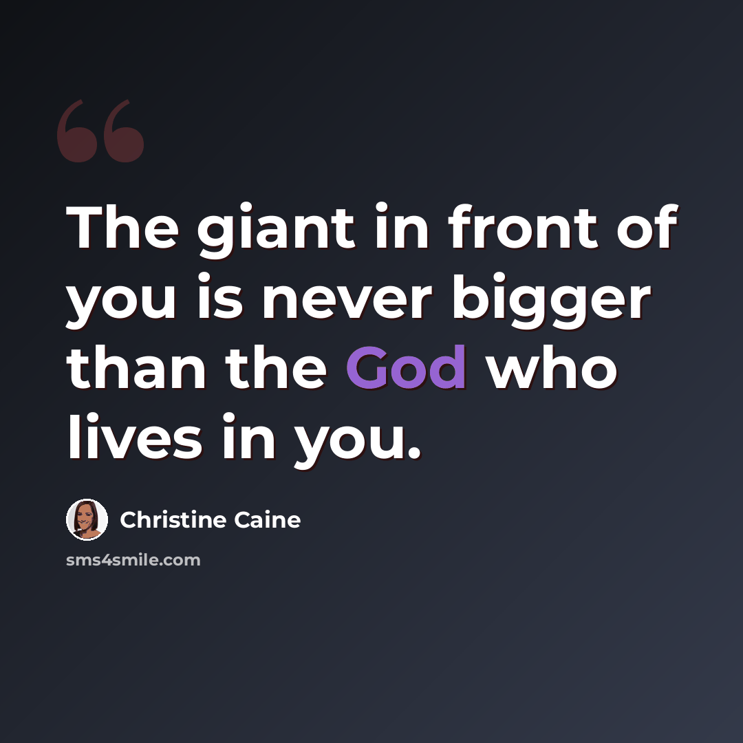 “The giant in front of you is never bigger than the God who lives in you.” quote by Christine Caine