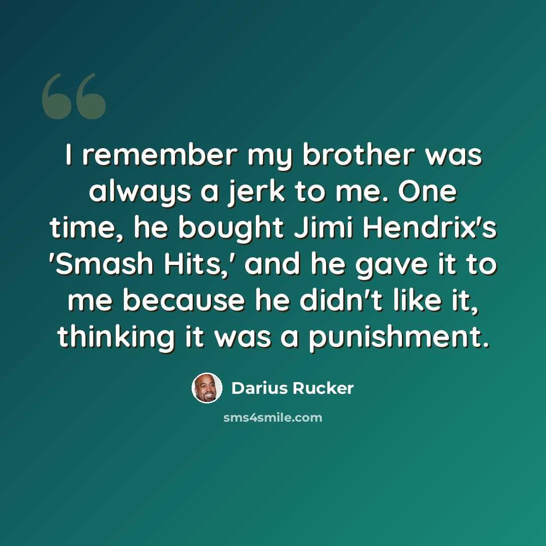 “I remember my brother was always a jerk to me. One time, he bought Jimi Hendrix's 'Smash Hits,' and he gave it to me because he didn't like it, thinking it was a punishment.” quote by Darius Rucker