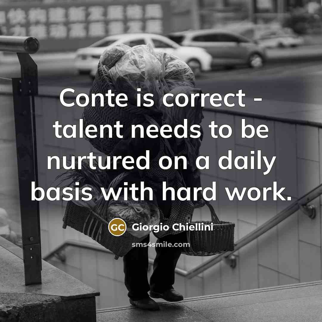 “Conte is correct - talent needs to be nurtured on a daily basis with hard work.” quote by Giorgio Chiellini