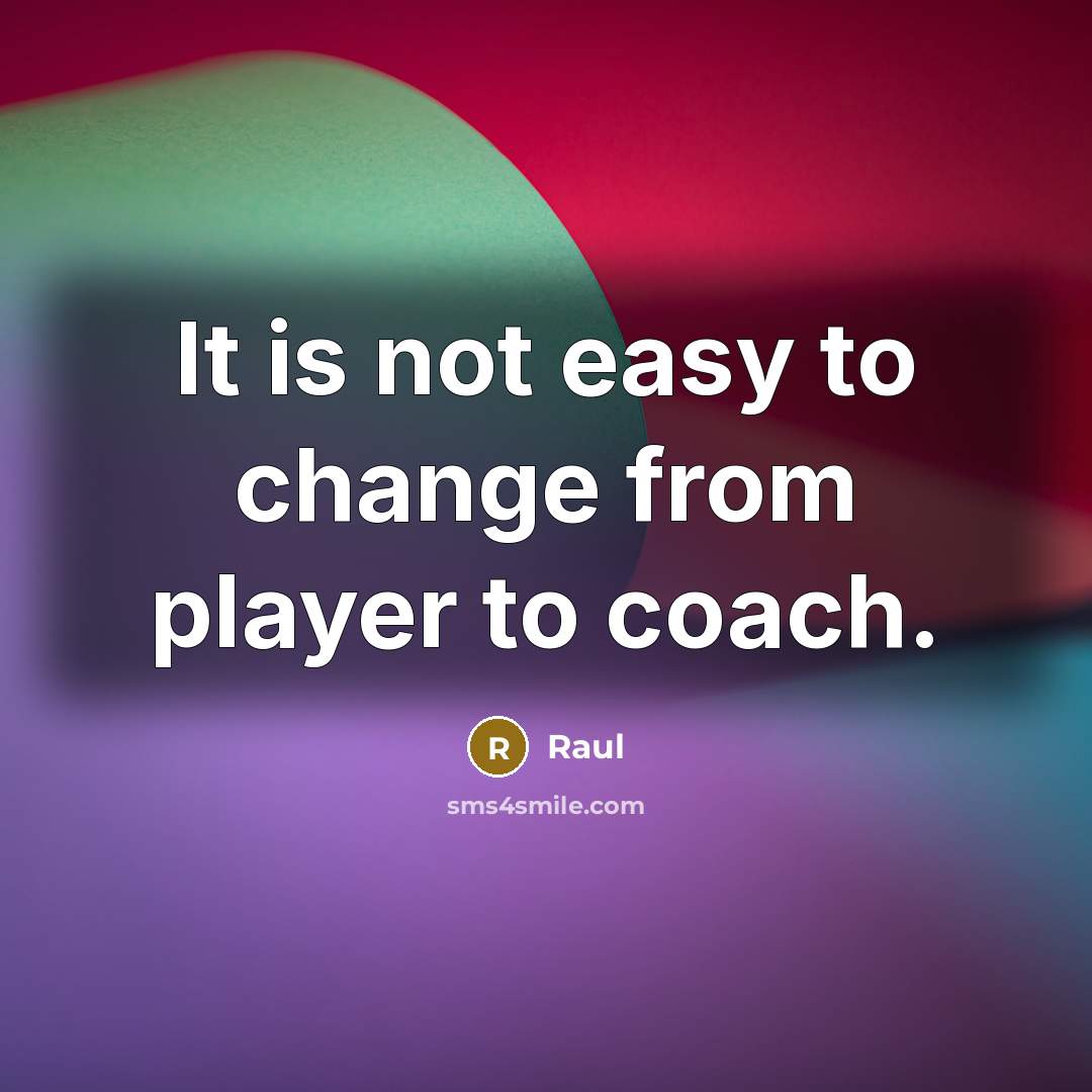 “It is not easy to change from player to coach.” quote by Raul