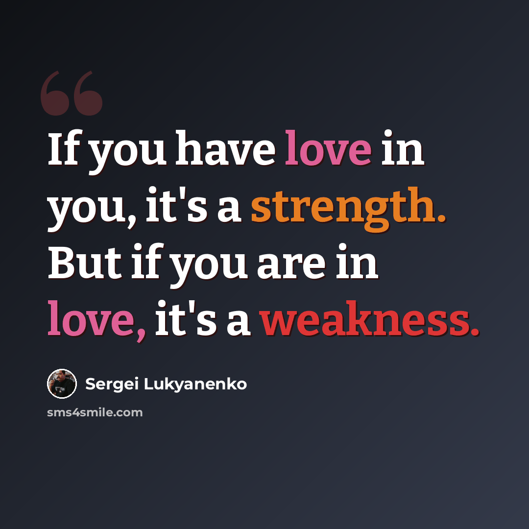 “If you have love in you, it's a strength. But if you are in love, it's a weakness.” quote by Sergei Lukyanenko