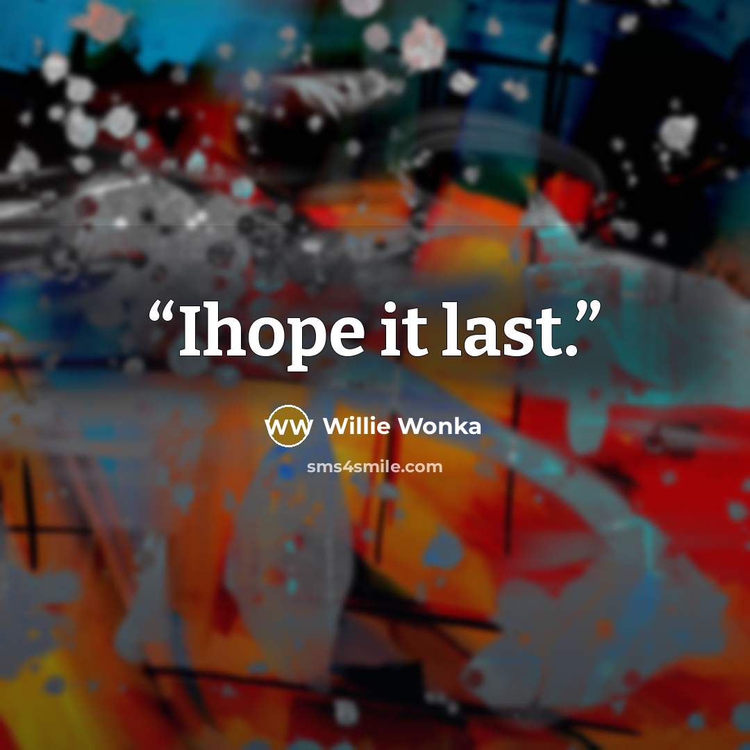 “Ihope it last.” quote by Willie Wonka