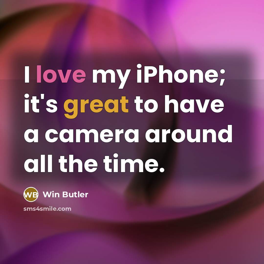 “I love my iPhone; it's great to have a camera around all the time.” quote by Win Butler