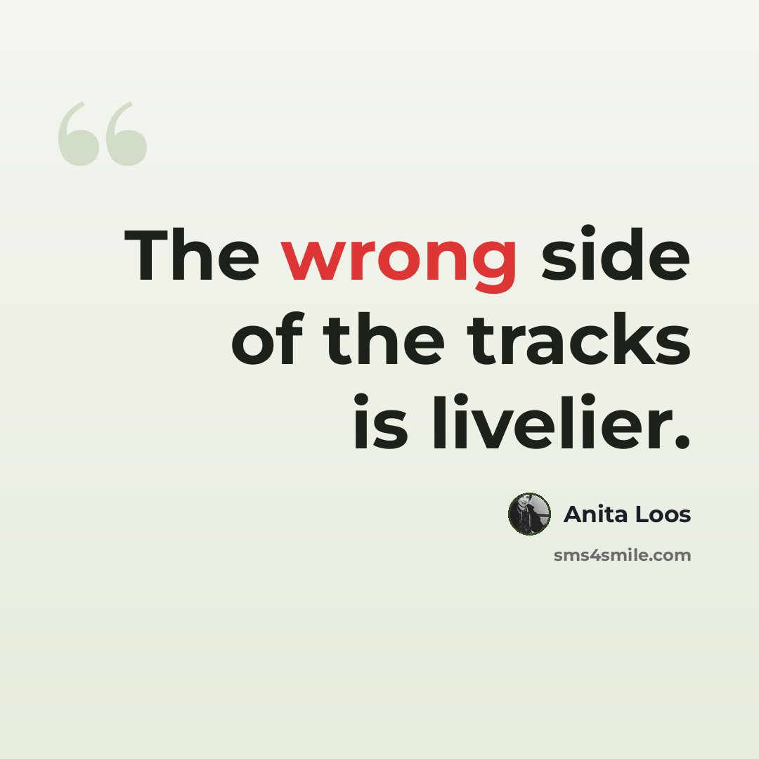“The wrong side of the tracks is livelier.” quote by Anita Loos