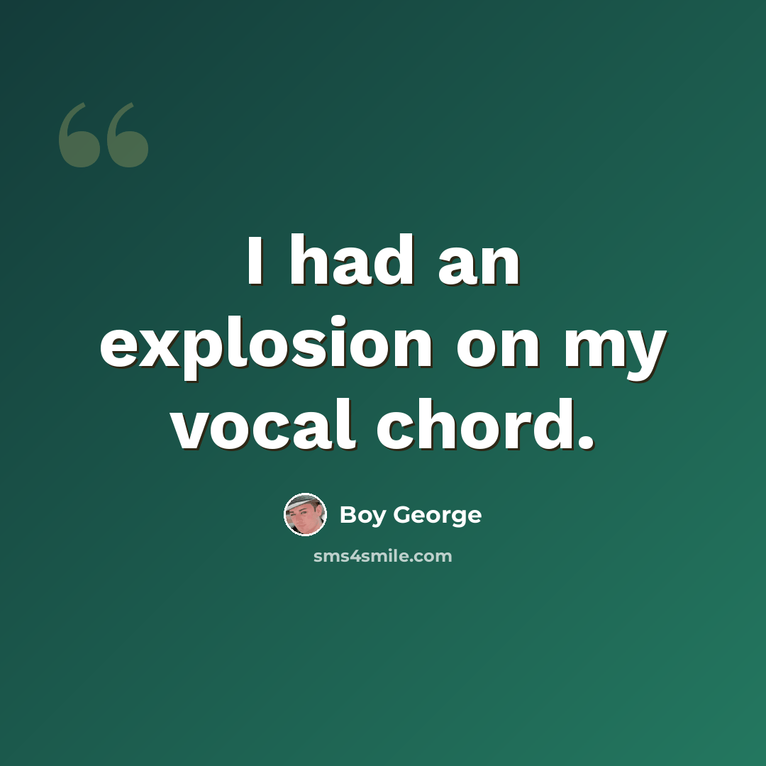 “I had an explosion on my vocal chord.” quote by Boy George