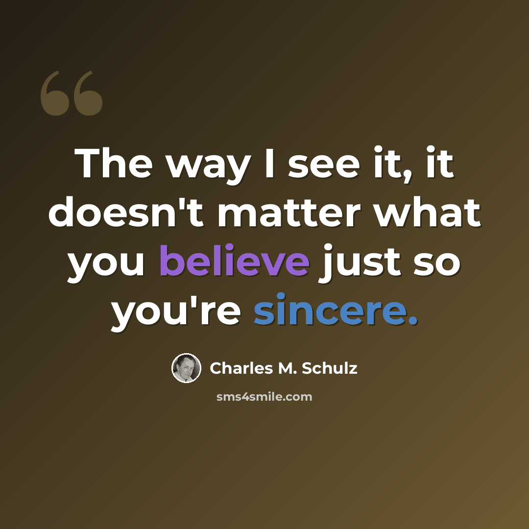 “The way I see it, it doesn't matter what you believe just so you're sincere.” quote by Charles M. Schulz