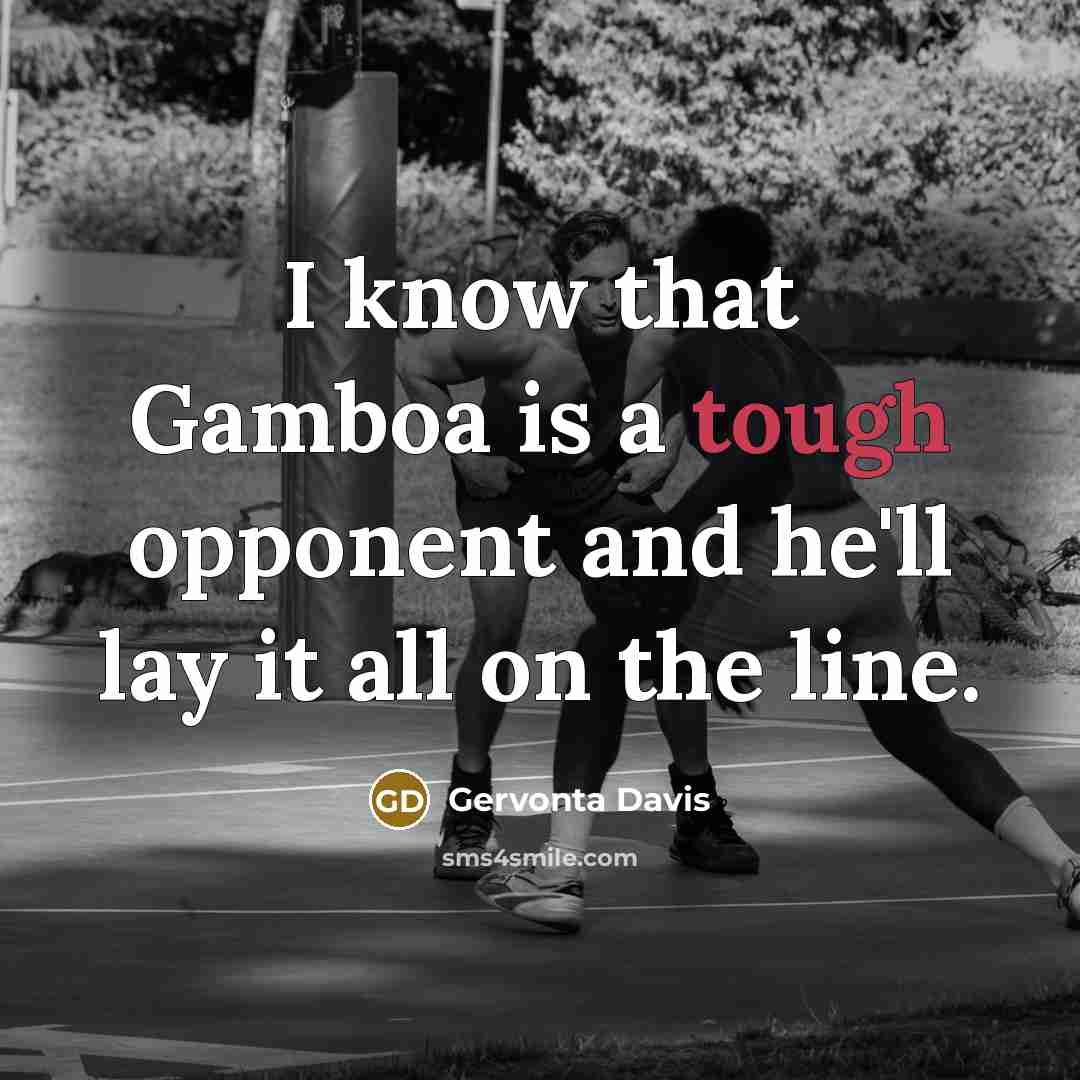 “I know that Gamboa is a tough opponent and he'll lay it all on the line.” quote by Gervonta Davis