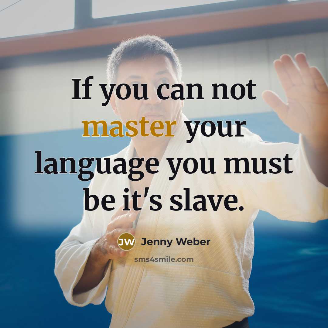 “If you can not master your language you must be it's slave.” quote by Jenny Weber