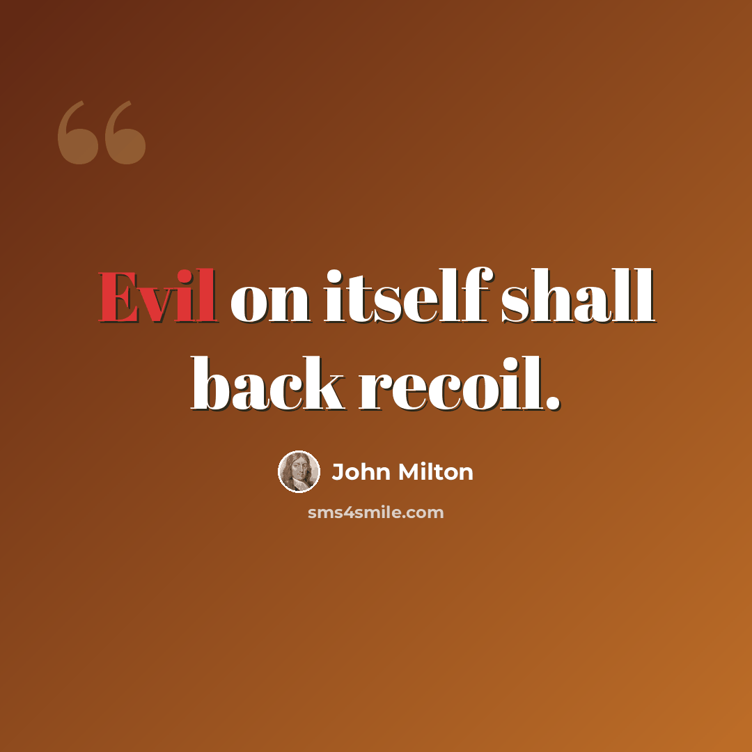 “Evil on itself shall back recoil.” quote by John Milton
