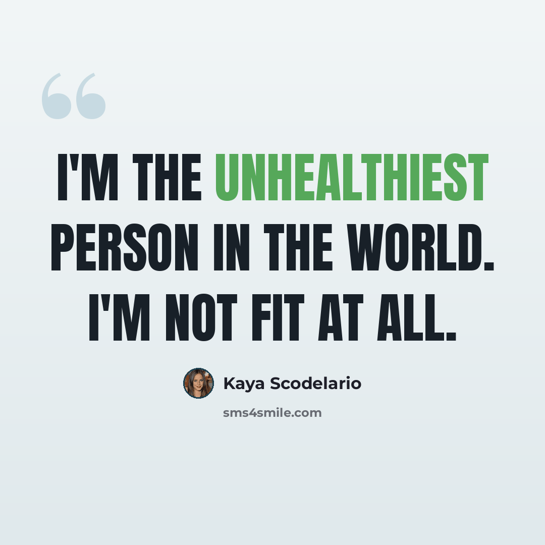 “I'm the unhealthiest person in the world. I'm not fit at all.” quote by Kaya Scodelario