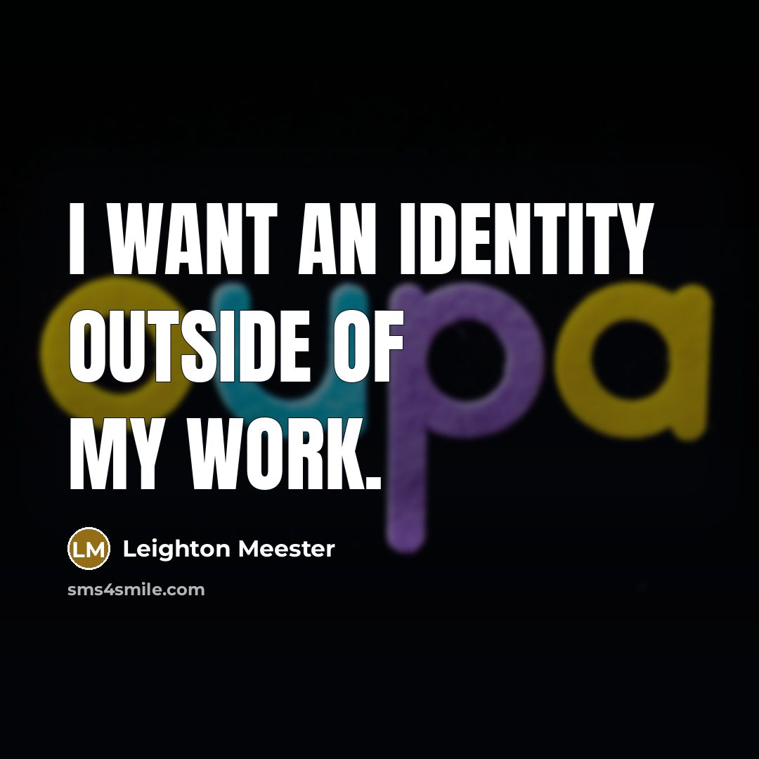 “I want an identity outside of my work.” quote by Leighton Meester