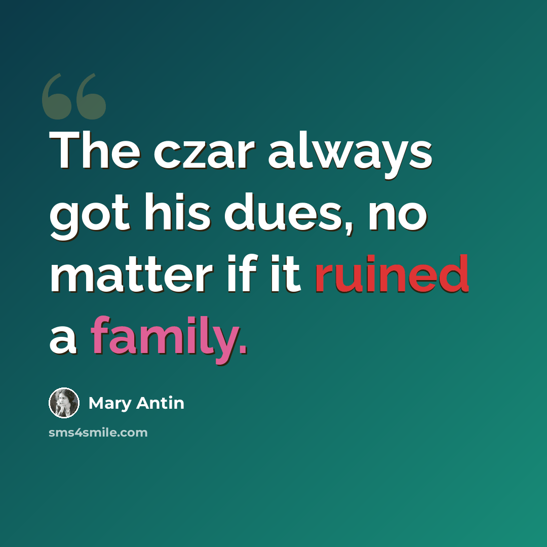 “The czar always got his dues, no matter if it ruined a family.” quote by Mary Antin