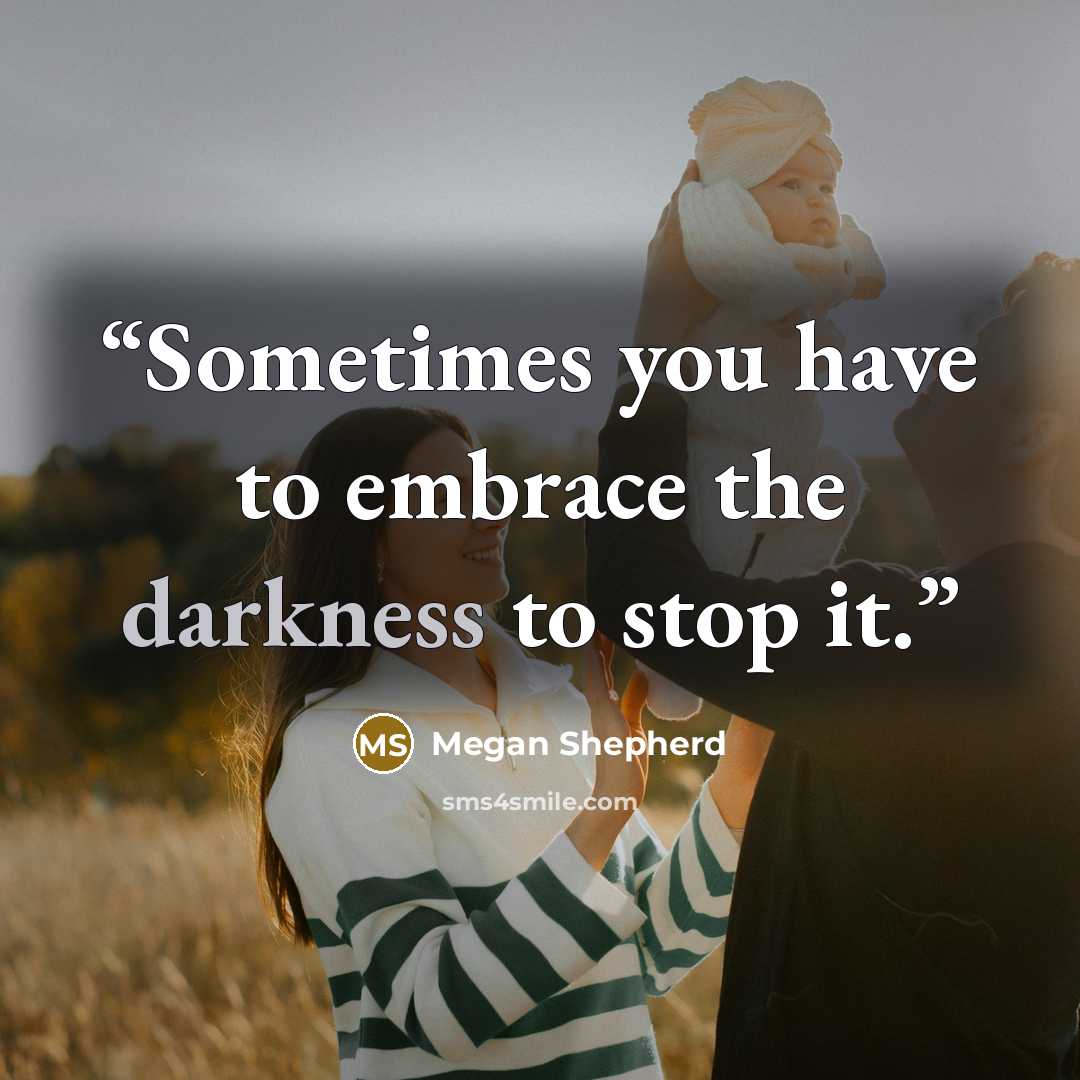 “Sometimes you have to embrace the darkness to stop it.” quote by Megan Shepherd