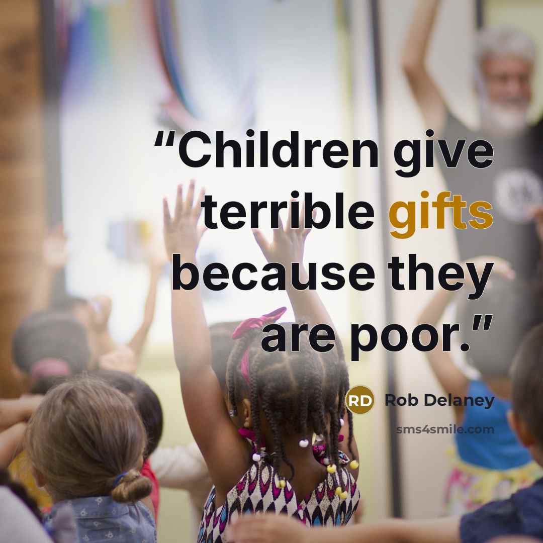 “Children give terrible gifts because they are poor.” quote by Rob Delaney