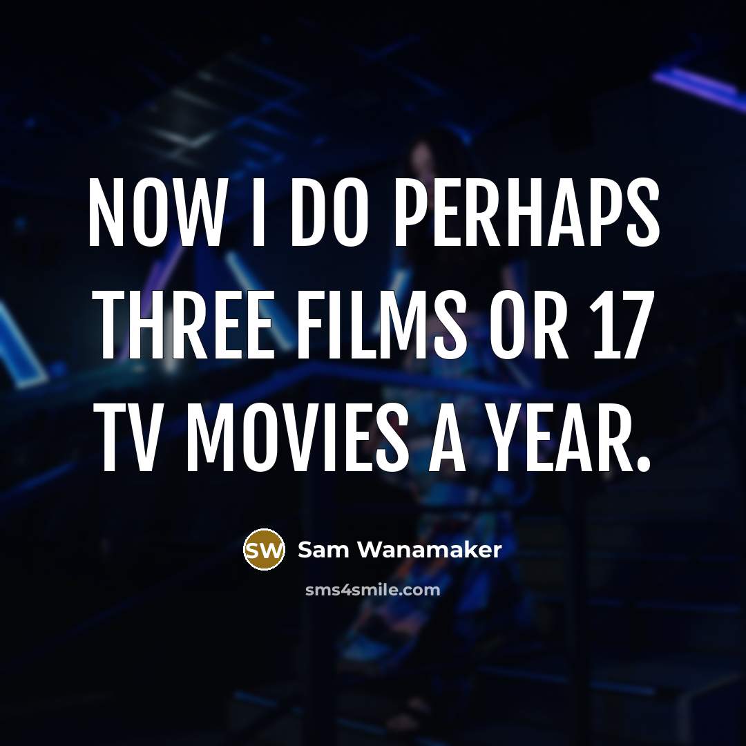“Now I do perhaps three films or 17 TV movies a year.” quote by Sam Wanamaker