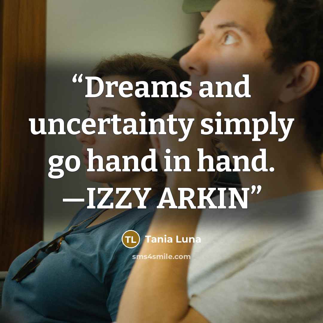 “Dreams and uncertainty simply go hand in hand. —IZZY ARKIN” quote by Tania Luna
