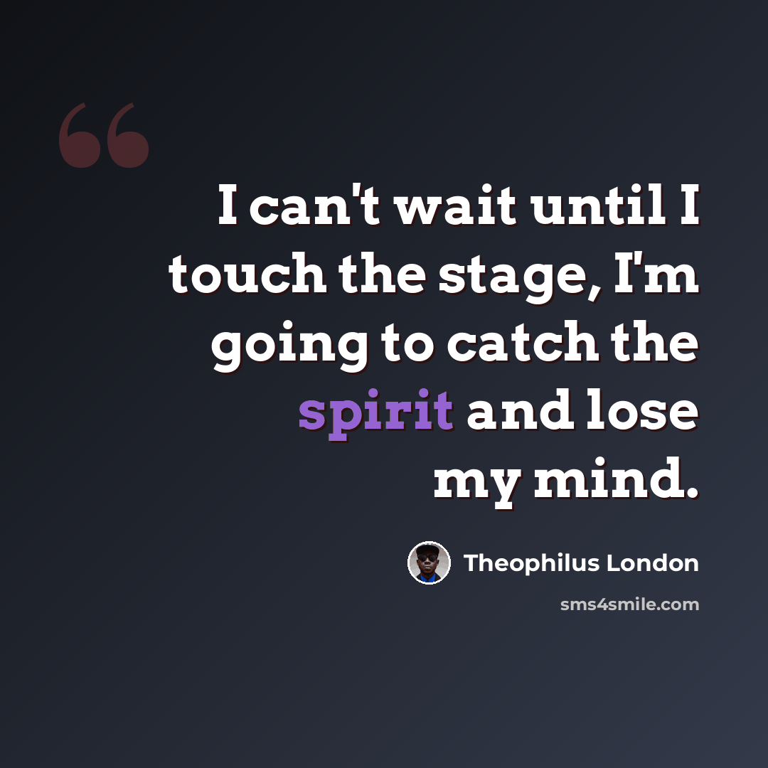 “I can't wait until I touch the stage, I'm going to catch the spirit and lose my mind.” quote by Theophilus London