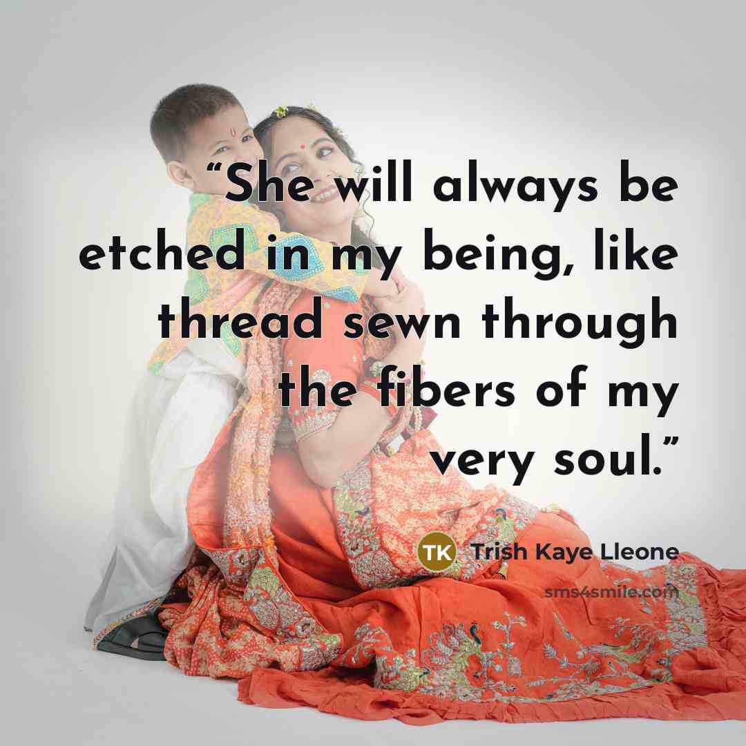 “She will always be etched in my being, like thread sewn through the fibers of my very soul.” quote by Trish Kaye Lleone