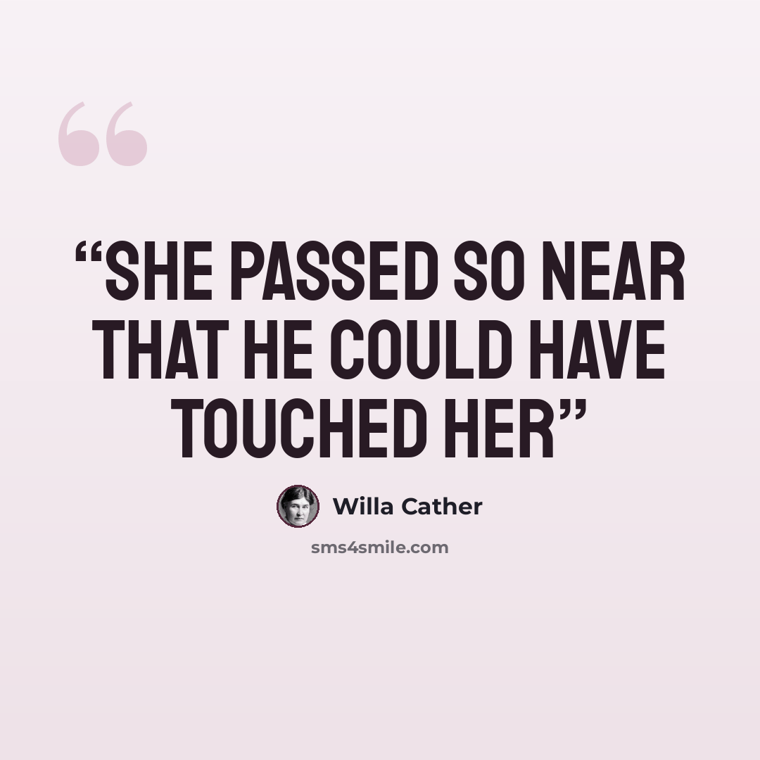 “She passed so near that he could have touched her” quote by Willa Cather