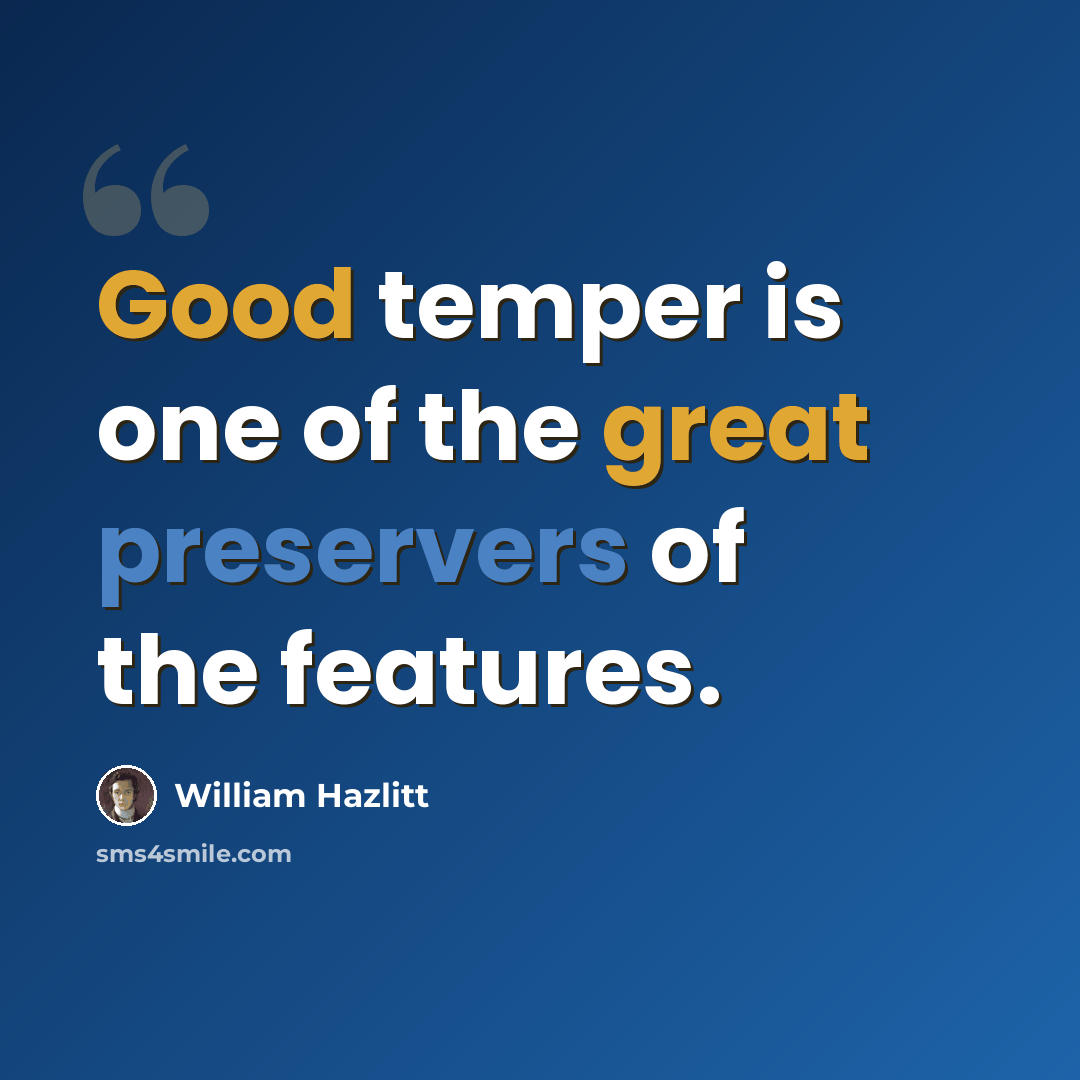 “Good temper is one of the great preservers of the features.” quote by William Hazlitt