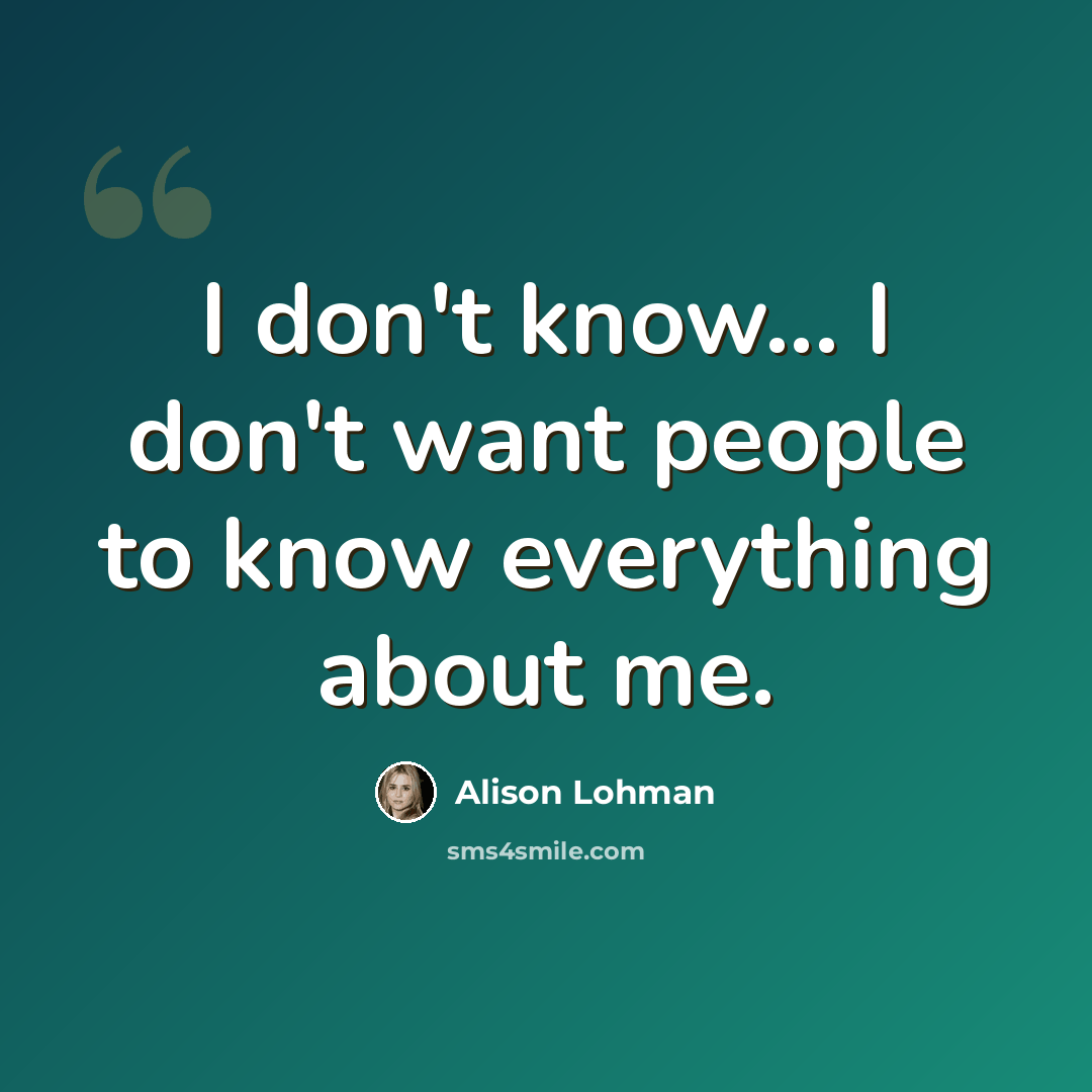 “I don't know... I don't want people to know everything about me.” quote by Alison Lohman