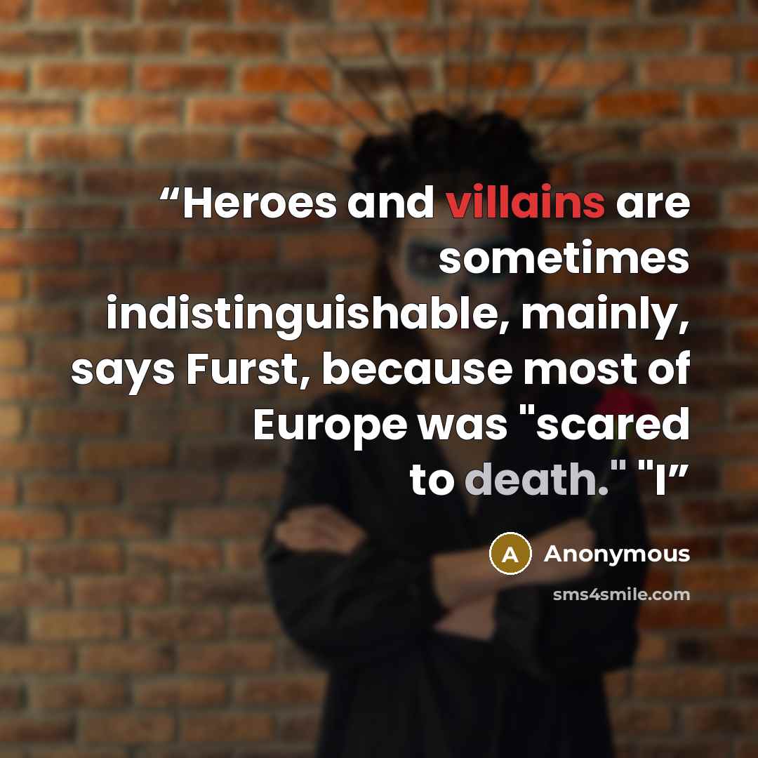 “Heroes and villains are sometimes indistinguishable, mainly, says Furst, because most of Europe was "scared to death." "I” quote by Anonymous
