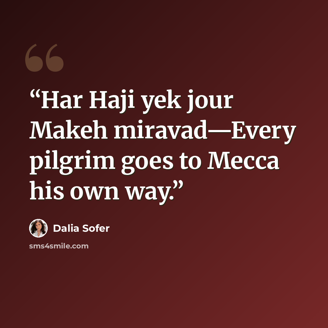 “Har Haji yek jour Makeh miravad—Every pilgrim goes to Mecca his own way.” quote by Dalia Sofer