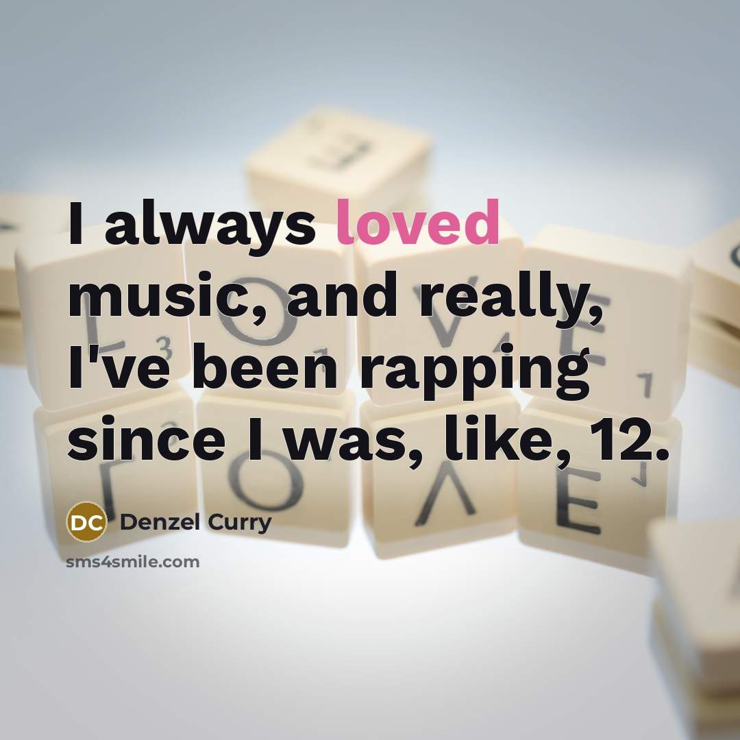 “I always loved music, and really, I've been rapping since I was, like, 12.” quote by Denzel Curry