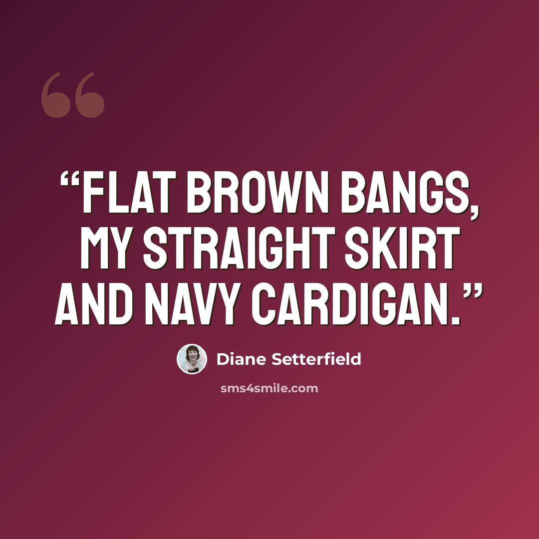 “flat brown bangs, my straight skirt and navy cardigan.” quote by Diane Setterfield