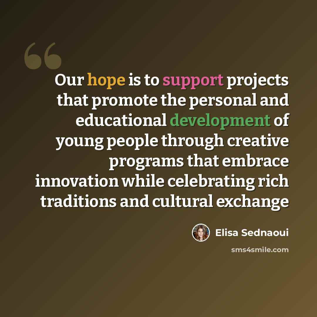 “Our hope is to support projects that promote the personal and educational development of young people through creative programs that embrace innovation while celebrating rich traditions and cultural exchange” quote by Elisa Sednaoui