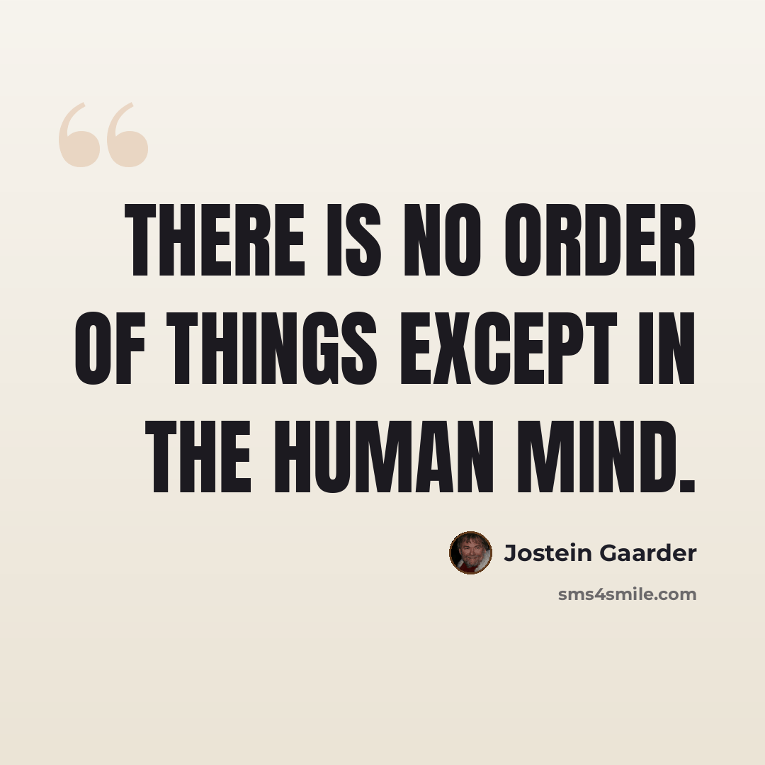 “There is no order of things except in the human mind.” quote by Jostein Gaarder