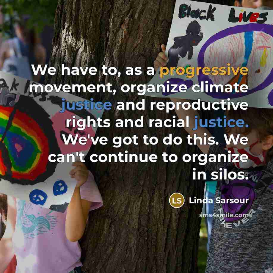 “We have to, as a progressive movement, organize climate justice and reproductive rights and racial justice. We've got to do this. We can't continue to organize in silos.” quote by Linda Sarsour