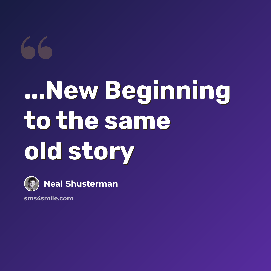 “...New Beginning to the same old story” quote by Neal Shusterman