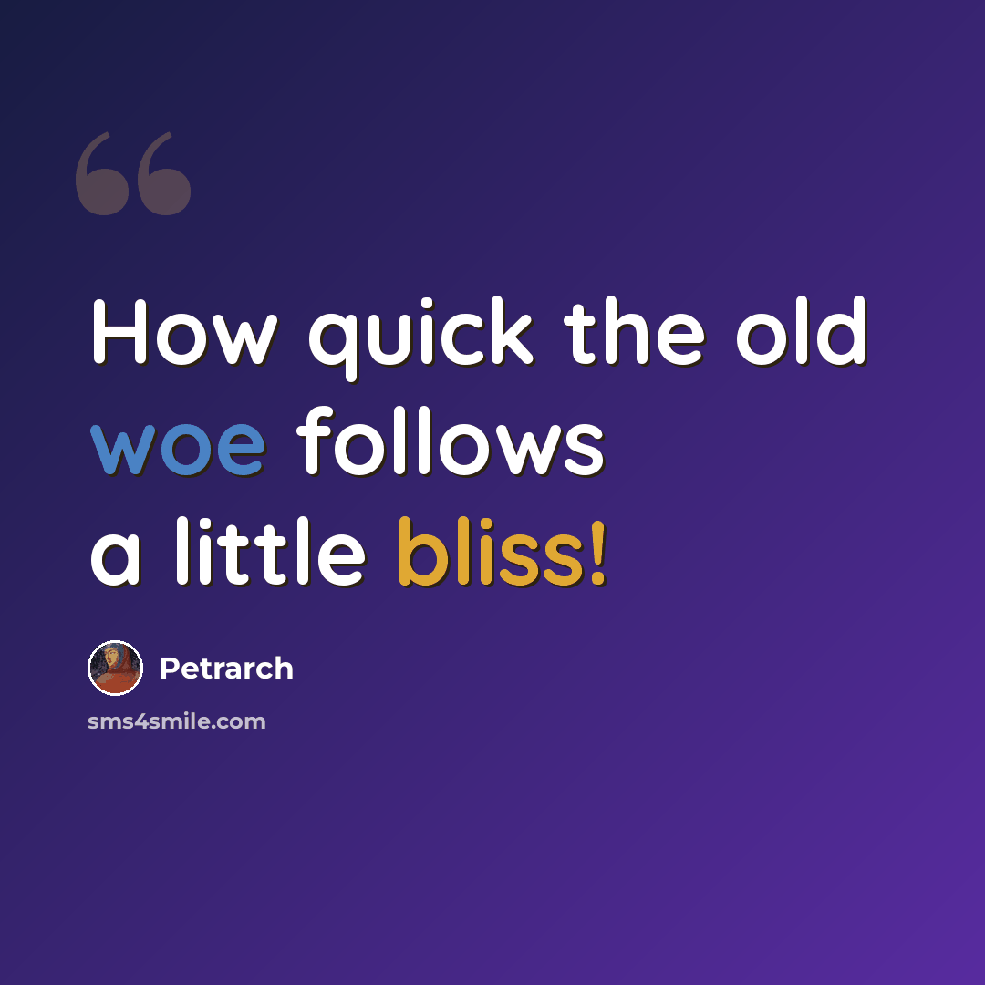 “How quick the old woe follows a little bliss!” quote by Petrarch