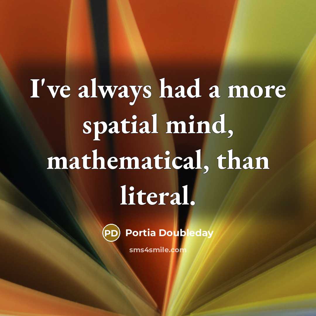 “I've always had a more spatial mind, mathematical, than literal.” quote by Portia Doubleday