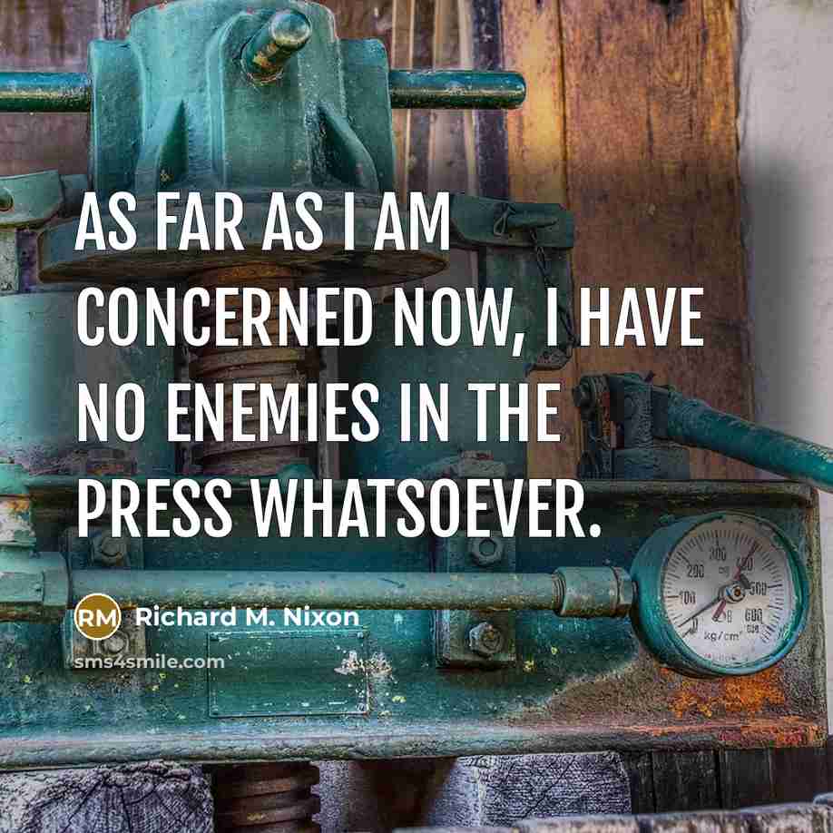 “As far as I am concerned now, I have no enemies in the press whatsoever.” quote by Richard M. Nixon