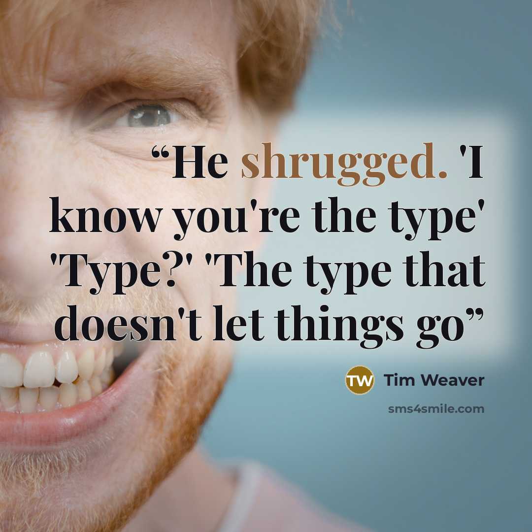“He shrugged. 'I know you're the type' 'Type?' 'The type that doesn't let things go” quote by Tim Weaver